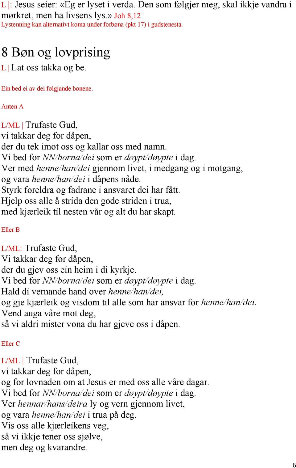 Vi bed for NN/borna/dei som er døypt/døypte i dag. Ver med henne/han/dei gjennom livet, i medgang og i motgang, og vara henne/han/dei i dåpens nåde. Styrk foreldra og fadrane i ansvaret dei har fått.