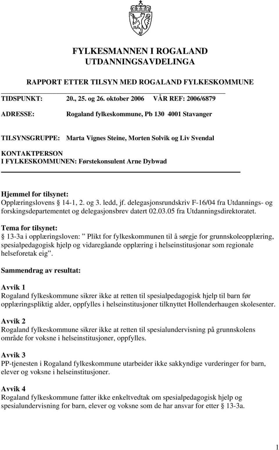 Arne Dybwad Hjemmel for tilsynet: Opplæringslovens 14-1, 2. og 3. ledd, jf. delegasjonsrundskriv F-16/04 fra Utdannings- og forskingsdepartementet og delegasjonsbrev datert 02.03.