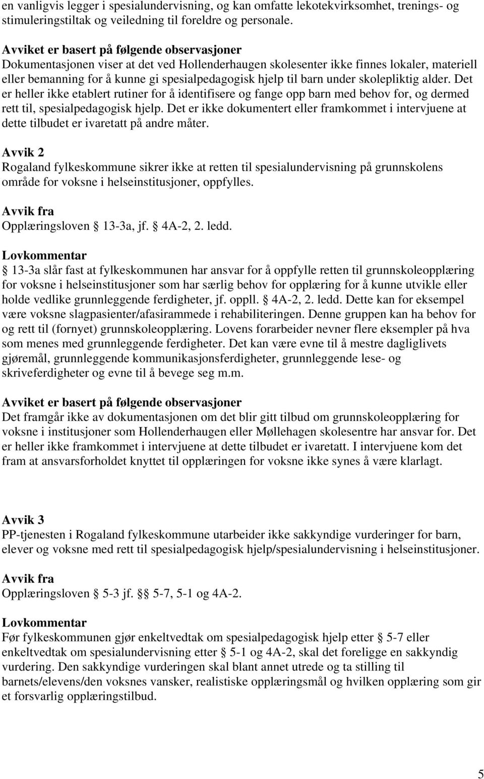 under skolepliktig alder. Det er heller ikke etablert rutiner for å identifisere og fange opp barn med behov for, og dermed rett til, spesialpedagogisk hjelp.