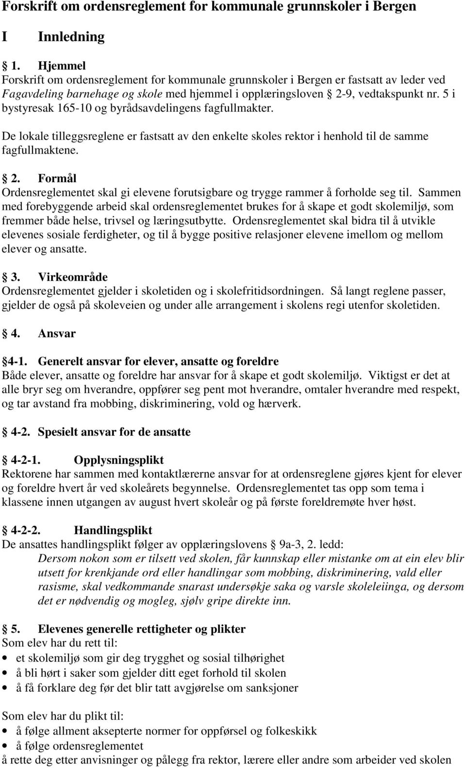 5 i bystyresak 165-10 og byrådsavdelingens fagfullmakter. De lokale tilleggsreglene er fastsatt av den enkelte skoles rektor i henhold til de samme fagfullmaktene. 2.