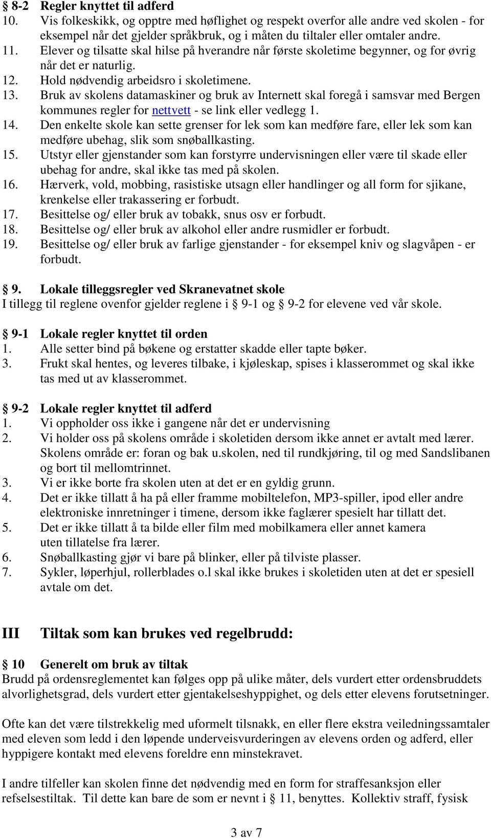 Bruk av skolens datamaskiner og bruk av Internett skal foregå i samsvar med Bergen kommunes regler for nettvett - se link eller vedlegg 1. 14.