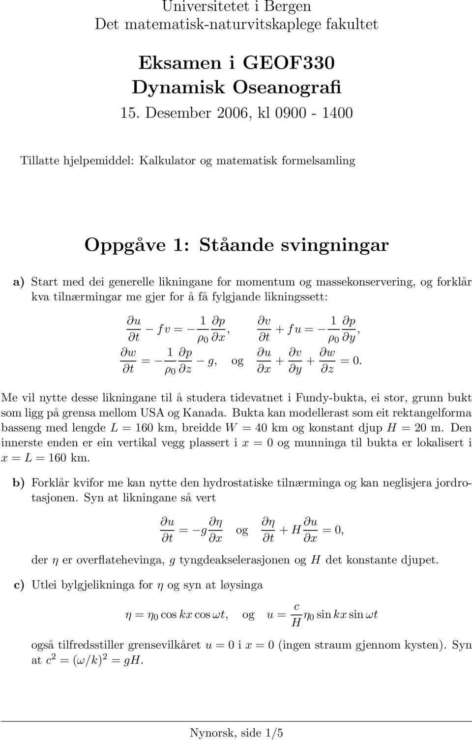 forklår kva tilnærmingar me gjer for å få fylgjande likningssett: t fv = 1 p ρ 0, t + fu = 1 p ρ 0 y, w t = 1 p ρ 0 z g, og + y + w z = 0.