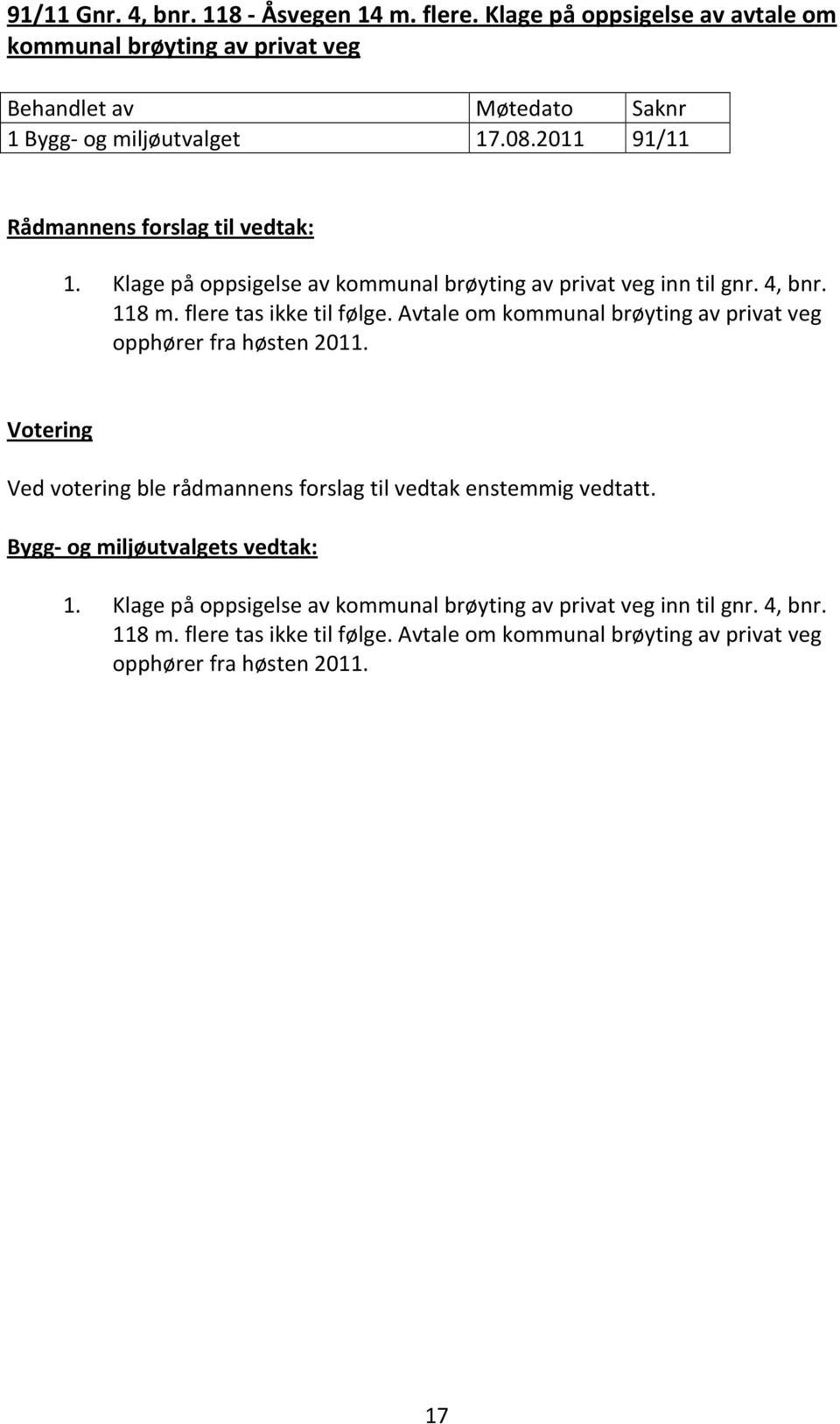 Klage på oppsigelse av kommunal brøyting av privat veg inn til gnr. 4, bnr. 118 m. flere tas ikke til følge.