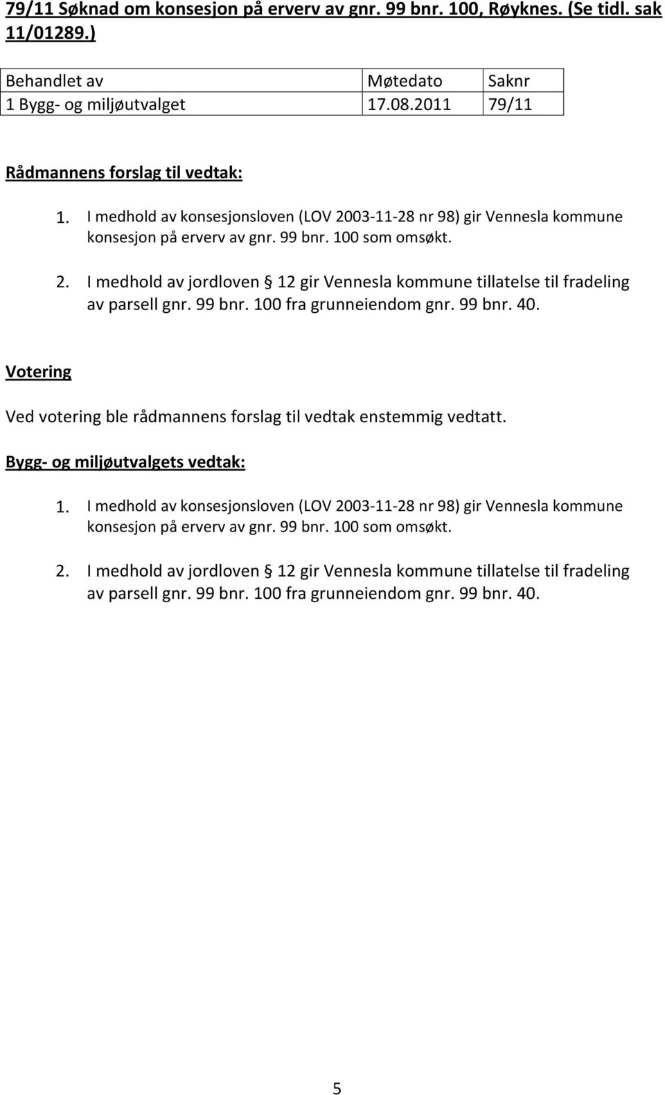 99 bnr. 100 fra grunneiendom gnr. 99 bnr. 40. 1.  99 bnr. 100 fra grunneiendom gnr. 99 bnr. 40. 5