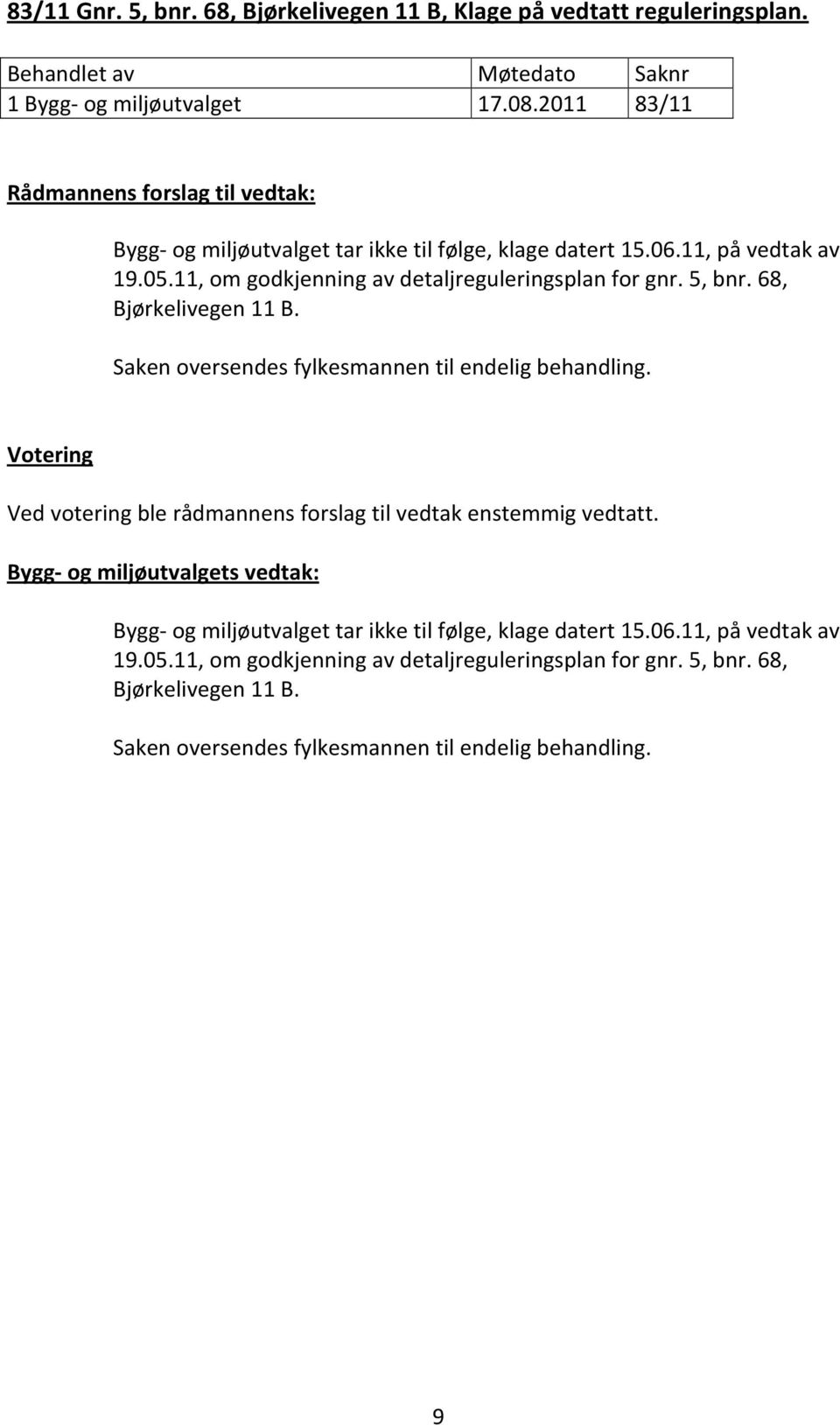 11, om godkjenning av detaljreguleringsplan for gnr. 5, bnr. 68, Bjørkelivegen 11 B. Saken oversendes fylkesmannen til endelig behandling.