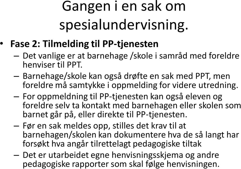 For oppmeldning til PP-tjenesten kan også eleven og foreldre selv ta kontakt med barnehagen eller skolen som barnet går på, eller direkte til PP-tjenesten.