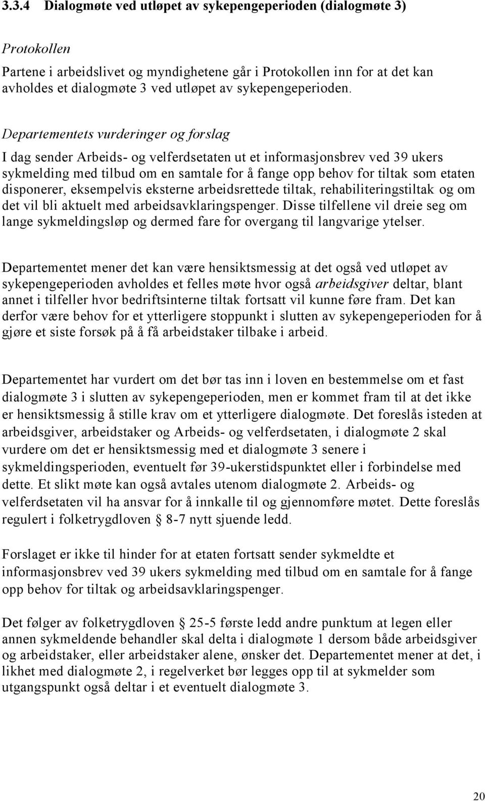 Departementets vurderinger og forslag I dag sender Arbeids- og velferdsetaten ut et informasjonsbrev ved 39 ukers sykmelding med tilbud om en samtale for å fange opp behov for tiltak som etaten