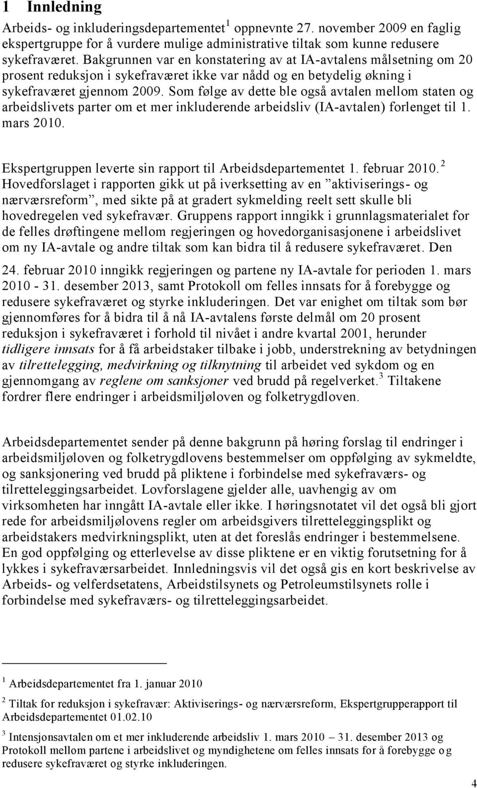 Som følge av dette ble også avtalen mellom staten og arbeidslivets parter om et mer inkluderende arbeidsliv (IA-avtalen) forlenget til 1. mars 2010.