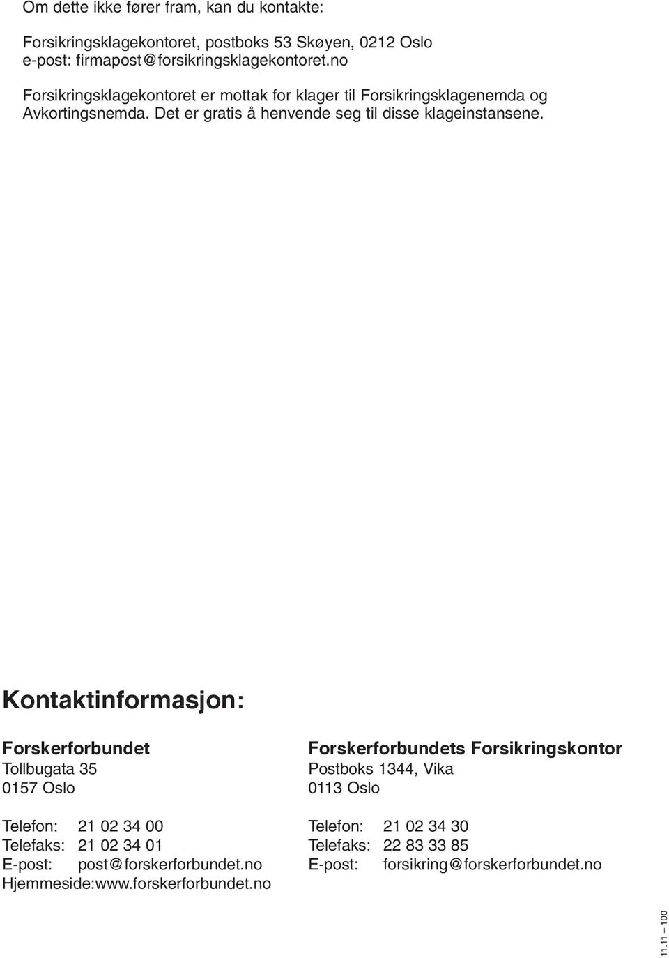 Kontaktinformasjon: Forskerforbundet Forskerforbundets Forsikringskontor Tollbugata 35 Postboks 1344, Vika 0157 Oslo 0113 Oslo Telefon: 21 02 34 00