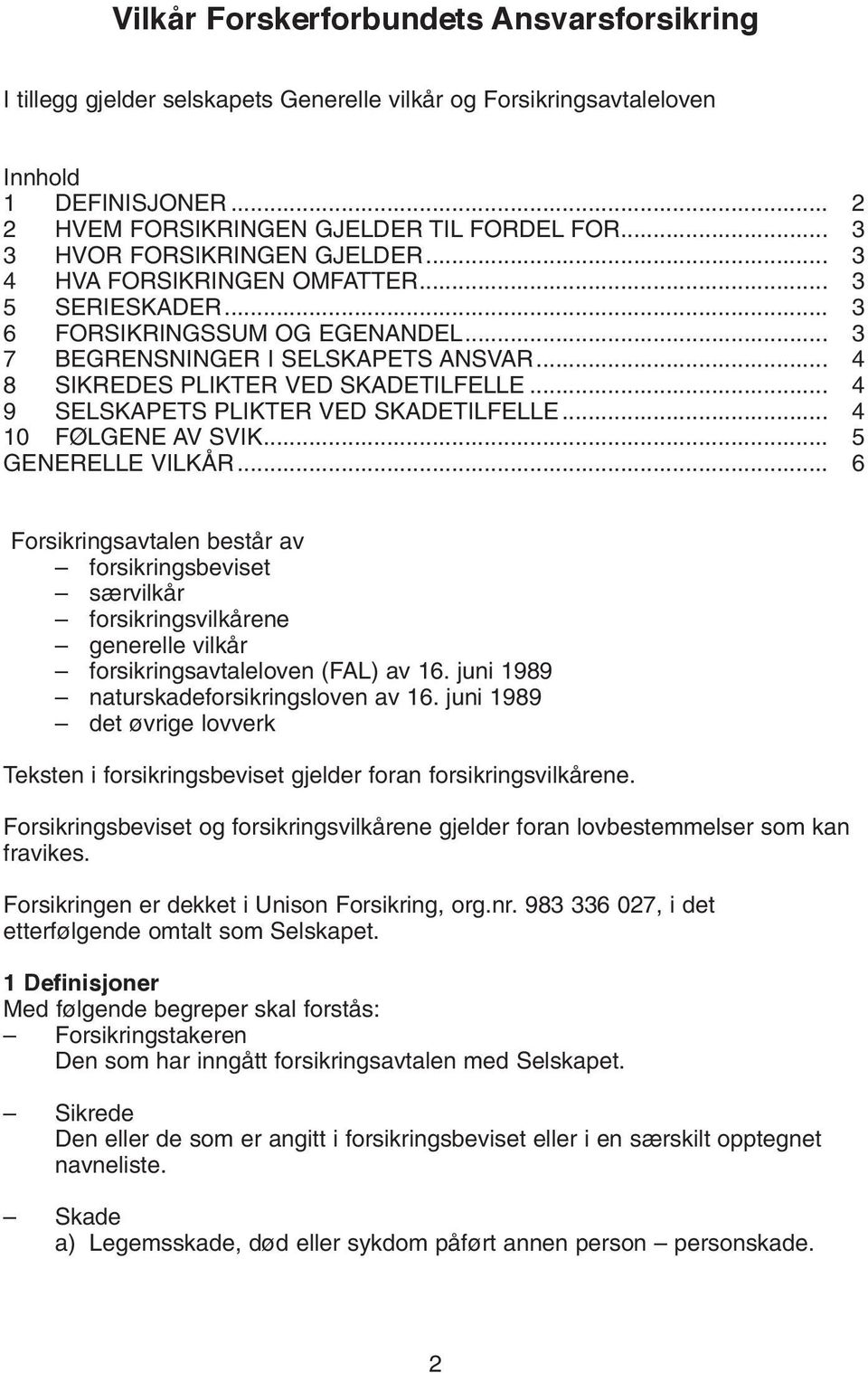 .. 4 8 SIKREDES PLIKTER VED SKADETILFELLE... 4 9 SELSKAPETS PLIKTER VED SKADETILFELLE... 4 10 FØLGENE AV SVIK... 5 GENERELLE VILKÅR.