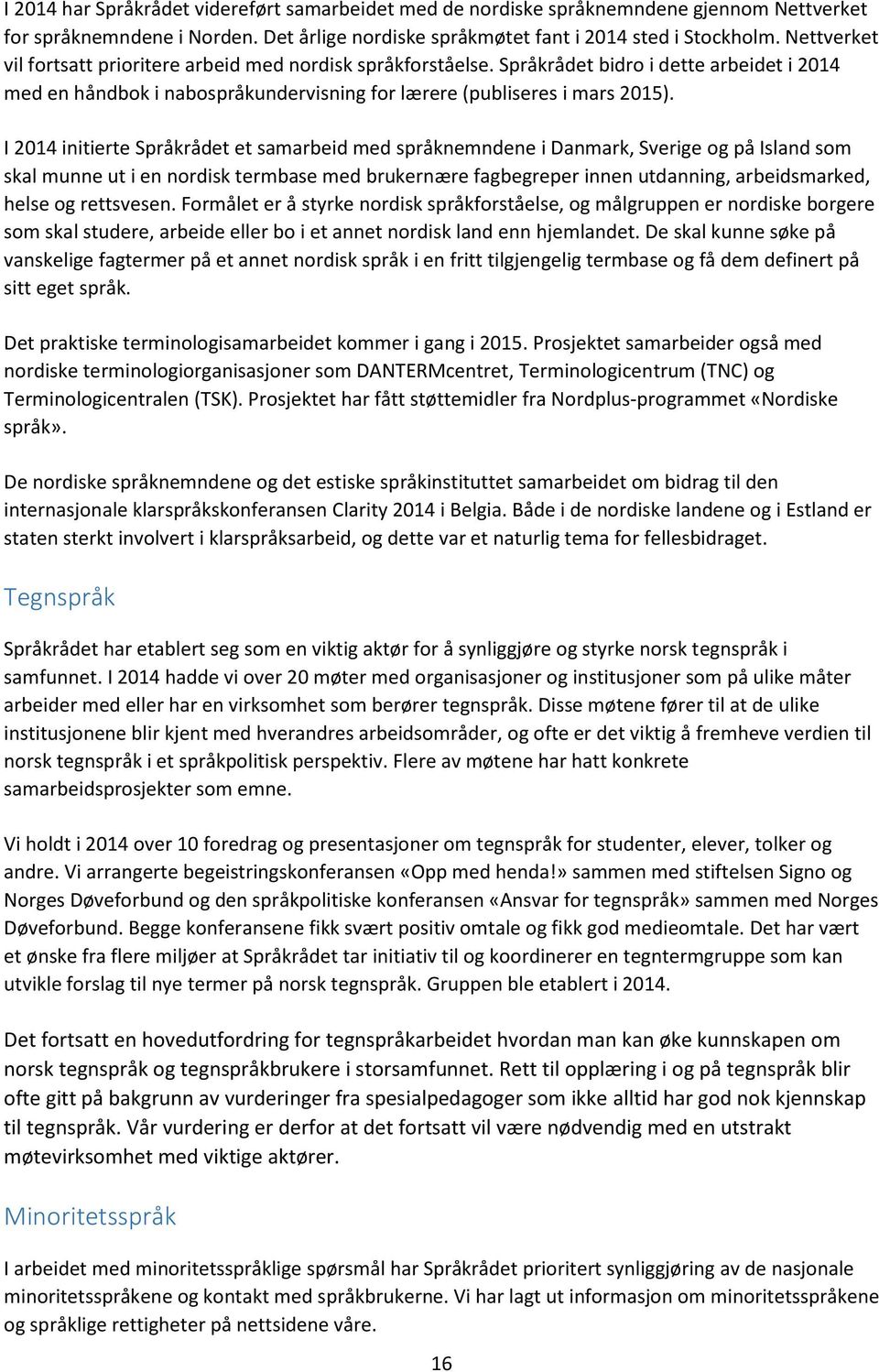 I 2014 initierte Språkrådet et samarbeid med språknemndene i Danmark, Sverige og på Island som skal munne ut i en nordisk termbase med brukernære fagbegreper innen utdanning, arbeidsmarked, helse og