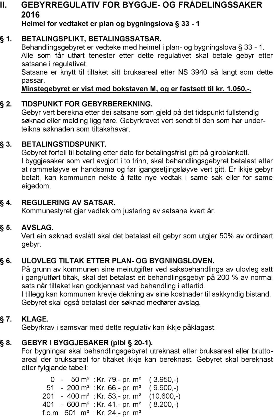 Satsane er knytt til tiltaket sitt bruksareal etter NS 3940 så langt som dette passar. Minstegebyret er vist med bokstaven M, og er fastsett til kr. 1.050,-. 2. TIDSPUNKT FOR GEBYRBEREKNING.