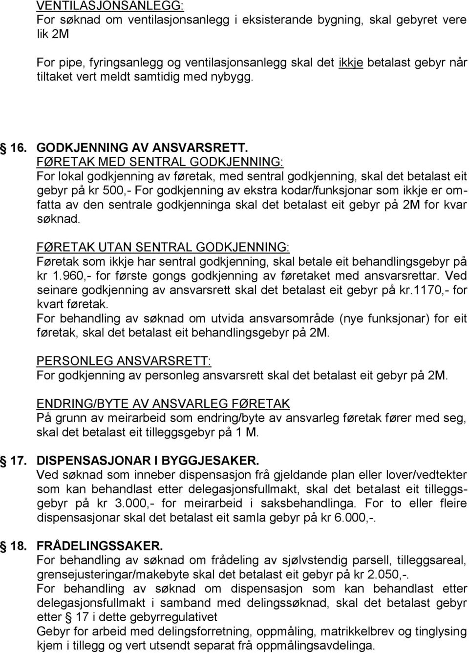 FØRETAK MED SENTRAL GODKJENNING: For lokal godkjenning av føretak, med sentral godkjenning, skal det betalast eit gebyr på kr 500,- For godkjenning av ekstra kodar/funksjonar som ikkje er omfatta av