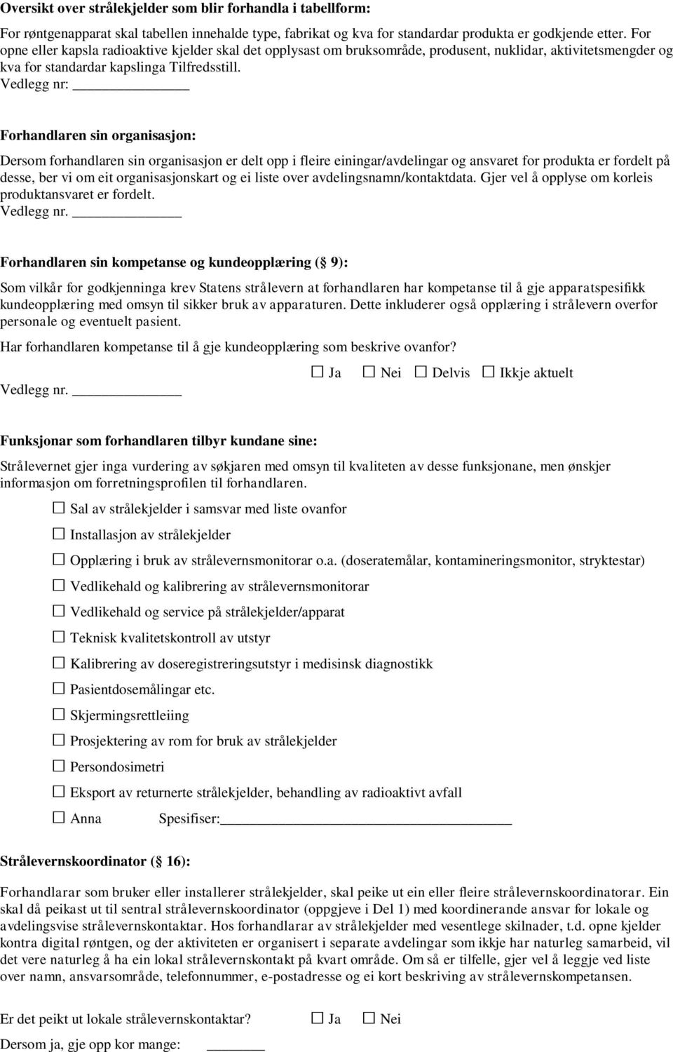 Vedlegg nr: Forhandlaren sin organisasjon: Dersom forhandlaren sin organisasjon er delt opp i fleire einingar/avdelingar og ansvaret for produkta er fordelt på desse, ber vi om eit organisasjonskart