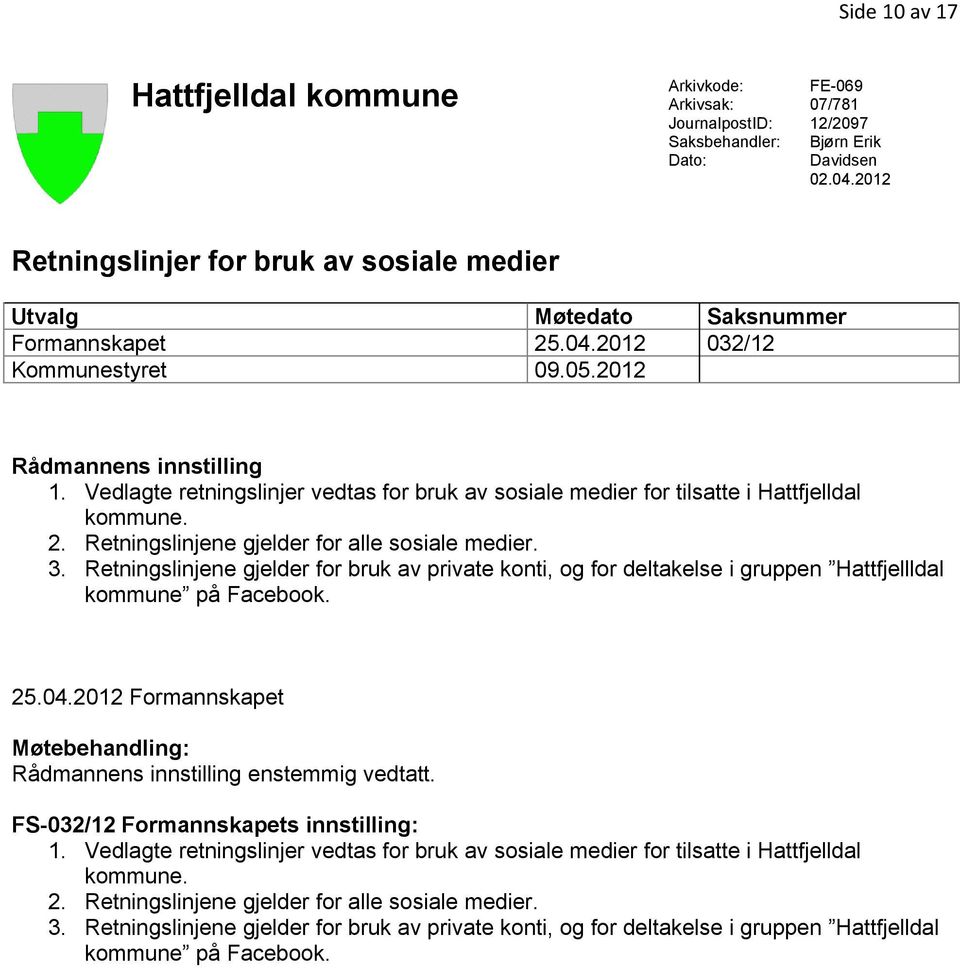 Vedlagte retningslinjer vedtas for bruk av sosiale medier for tilsatte i Hattfjelldal kommune. 2. Retningslinjene gjelder for alle sosiale medier. 3.