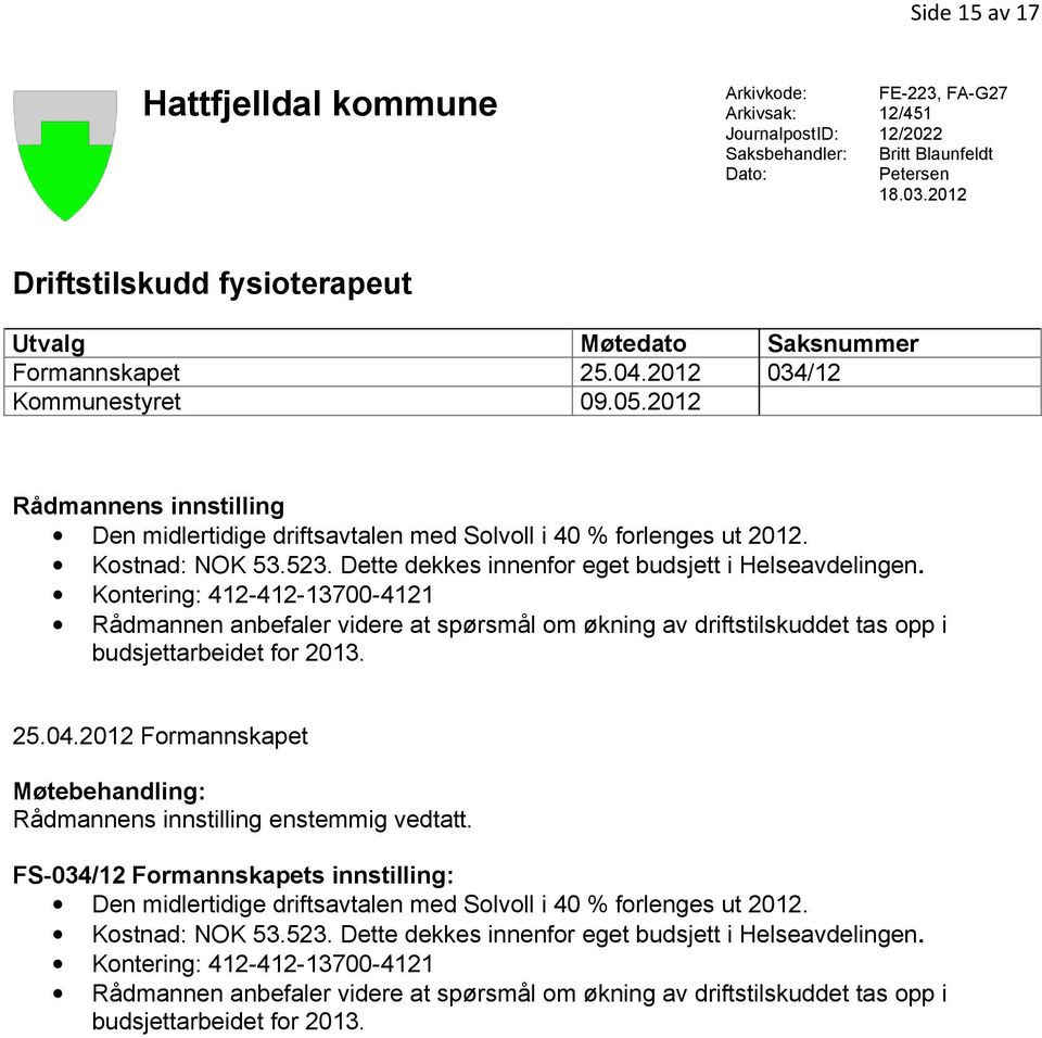2012 Rådmannens innstilling Den midlertidige driftsavtalen med Solvoll i 40 % forlenges ut 2012. Kostnad: NOK 53.523. Dette dekkes innenfor eget budsjett i Helseavdelingen.