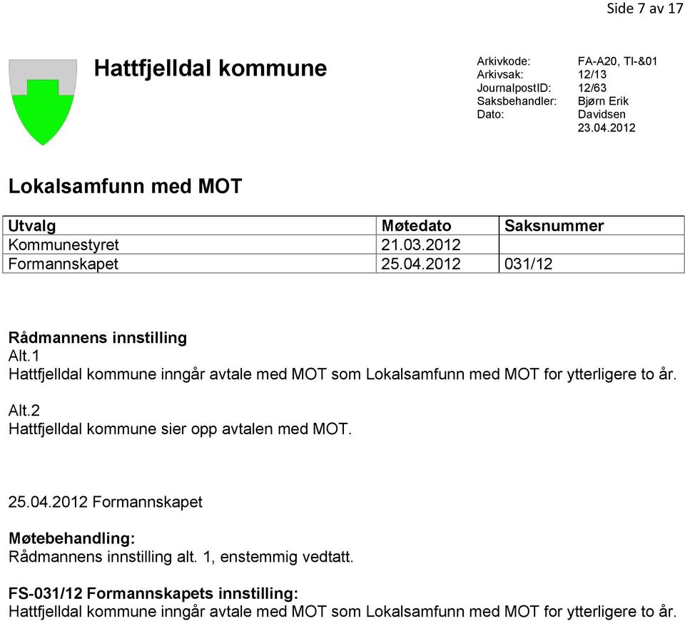 1 Hattfjelldal kommune inngår avtale med MOT som Lokalsamfunn med MOT for ytterligere to år. Alt.2 Hattfjelldal kommune sier opp avtalen med MOT. 25.04.