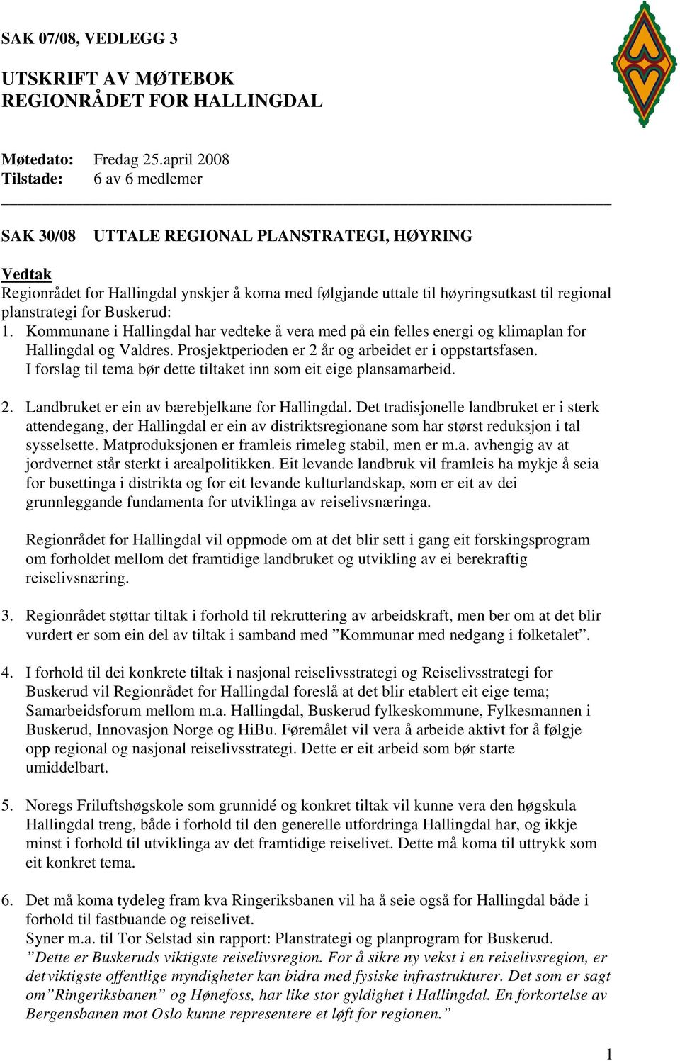 for Buskerud: 1. Kommunane i Hallingdal har vedteke å vera med på ein felles energi og klimaplan for Hallingdal og Valdres. Prosjektperioden er 2 år og arbeidet er i oppstartsfasen.