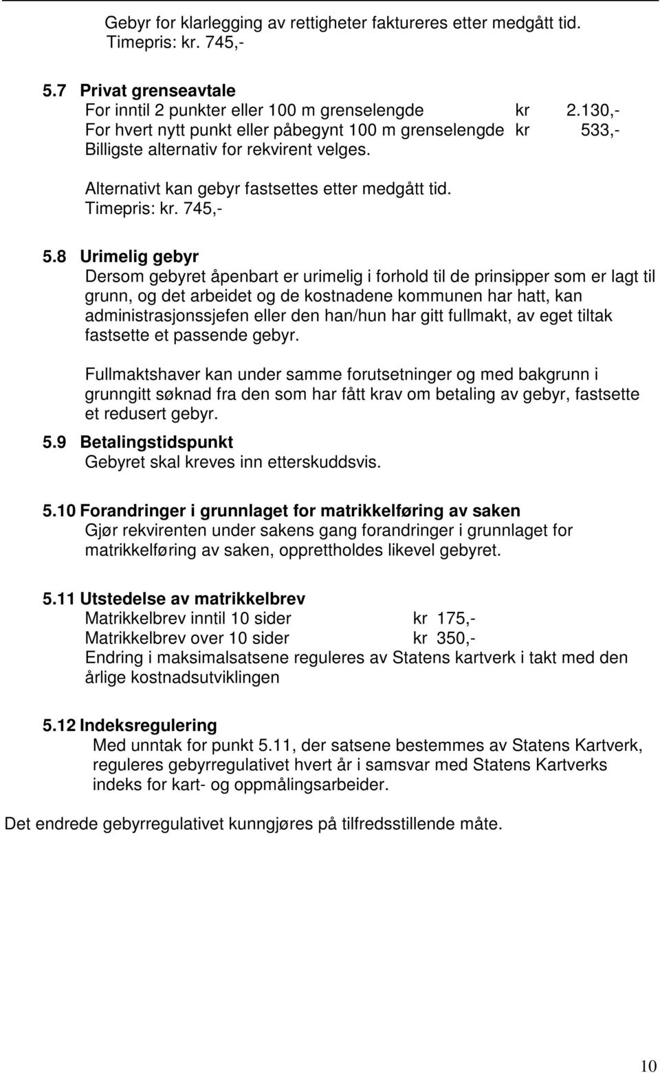 8 Urimelig gebyr Dersom gebyret åpenbart er urimelig i forhold til de prinsipper som er lagt til grunn, og det arbeidet og de kostnadene kommunen har hatt, kan administrasjonssjefen eller den han/hun