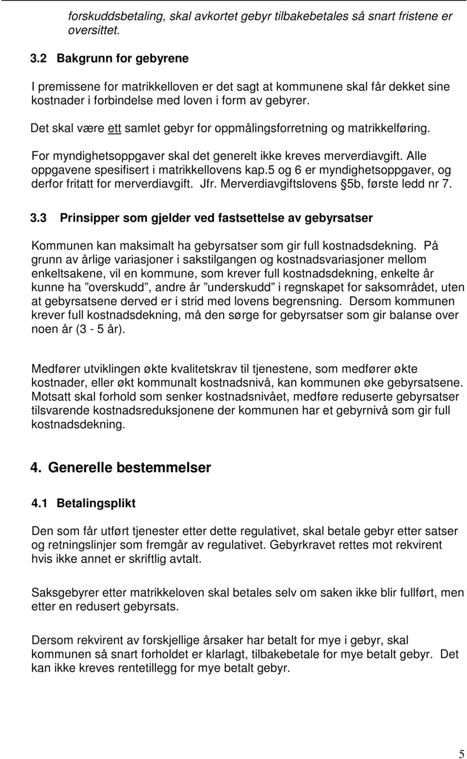 Det skal være ett samlet gebyr for oppmålingsforretning og matrikkelføring. For myndighetsoppgaver skal det generelt ikke kreves merverdiavgift. Alle oppgavene spesifisert i matrikkellovens kap.