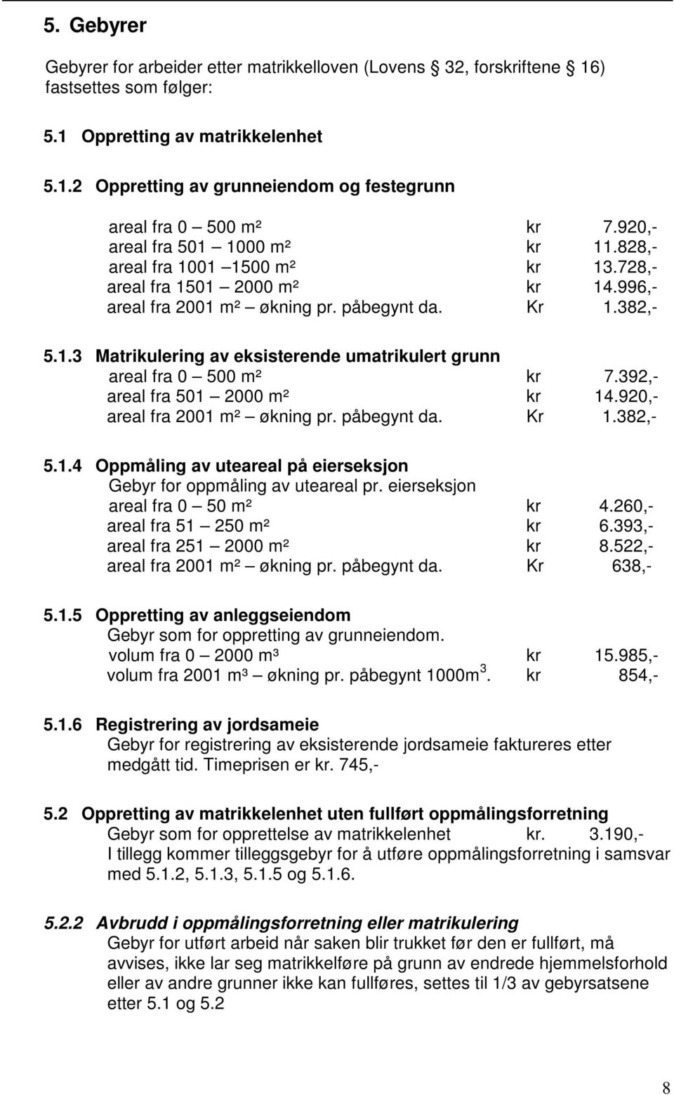 392,- areal fra 501 2000 m² kr 14.920,- areal fra 2001 m² økning pr. påbegynt da. Kr 1.382,- 5.1.4 Oppmåling av uteareal på eierseksjon Gebyr for oppmåling av uteareal pr.