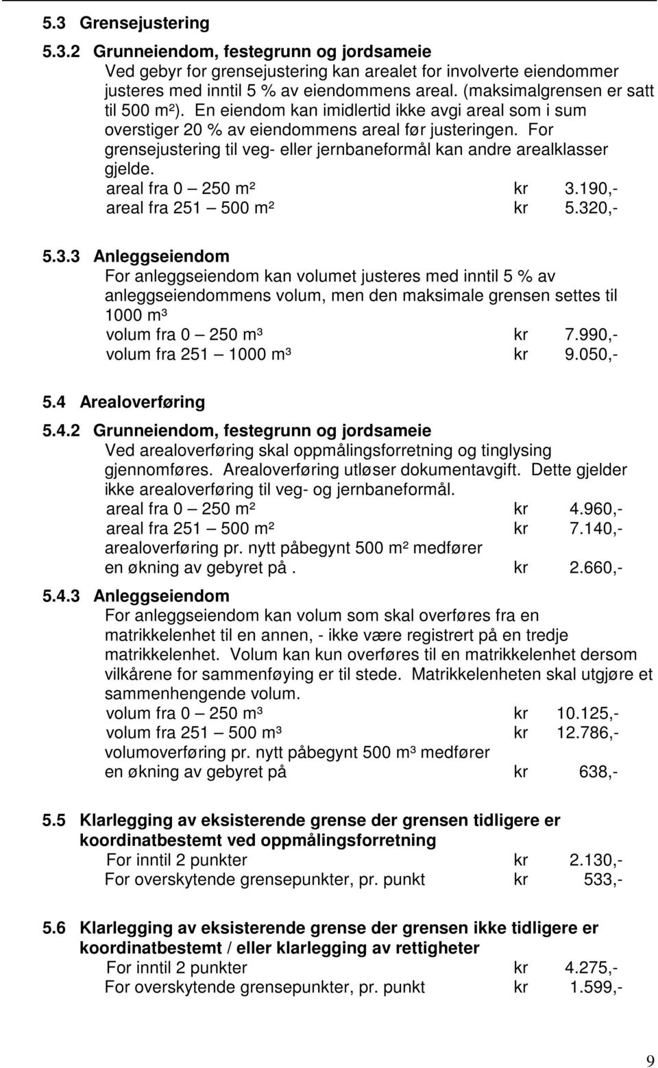 For grensejustering til veg- eller jernbaneformål kan andre arealklasser gjelde. areal fra 0 250 m² kr 3.