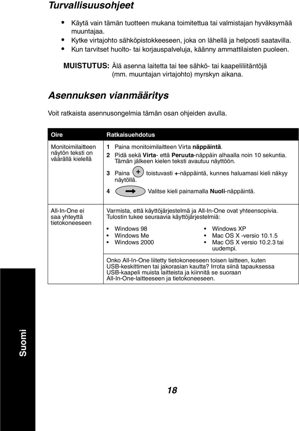 Asennuksen vianmääritys Voit ratkaista asennusongelmia tämän osan ohjeiden avulla. Oire Monitoimilaitteen näytön teksti on väärällä kielellä Ratkaisuehdotus 1 Paina monitoimilaitteen Virta näppäintä.