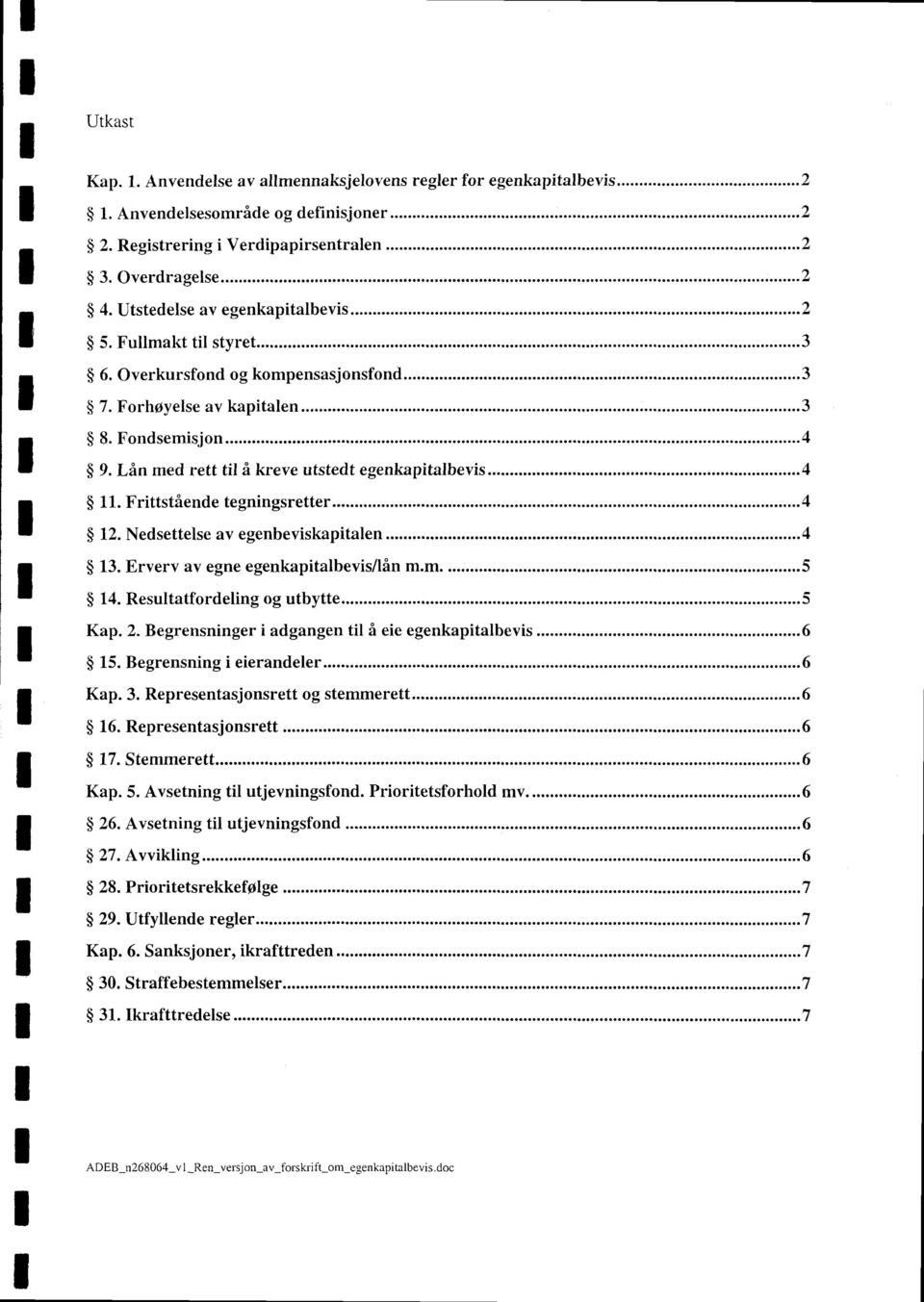 Lån med rett til å kreve utstedt egenkapitalbevis...4. Frittstående tegningsretter... 4 2. Nedsettelse av egenbeviskapitalen... 4 3. Erverv av egne egenkapitalbevis /lån m.m...5 4.