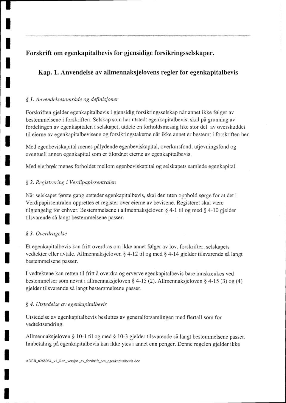 Selskap som har utstedt egenkapitalbevis, skal på grunnlag av fordelingen av egenkapitalen i selskapet, utdele en forholdsmessig like stor del av overskuddet til eierne av egenkapitalbevisene og