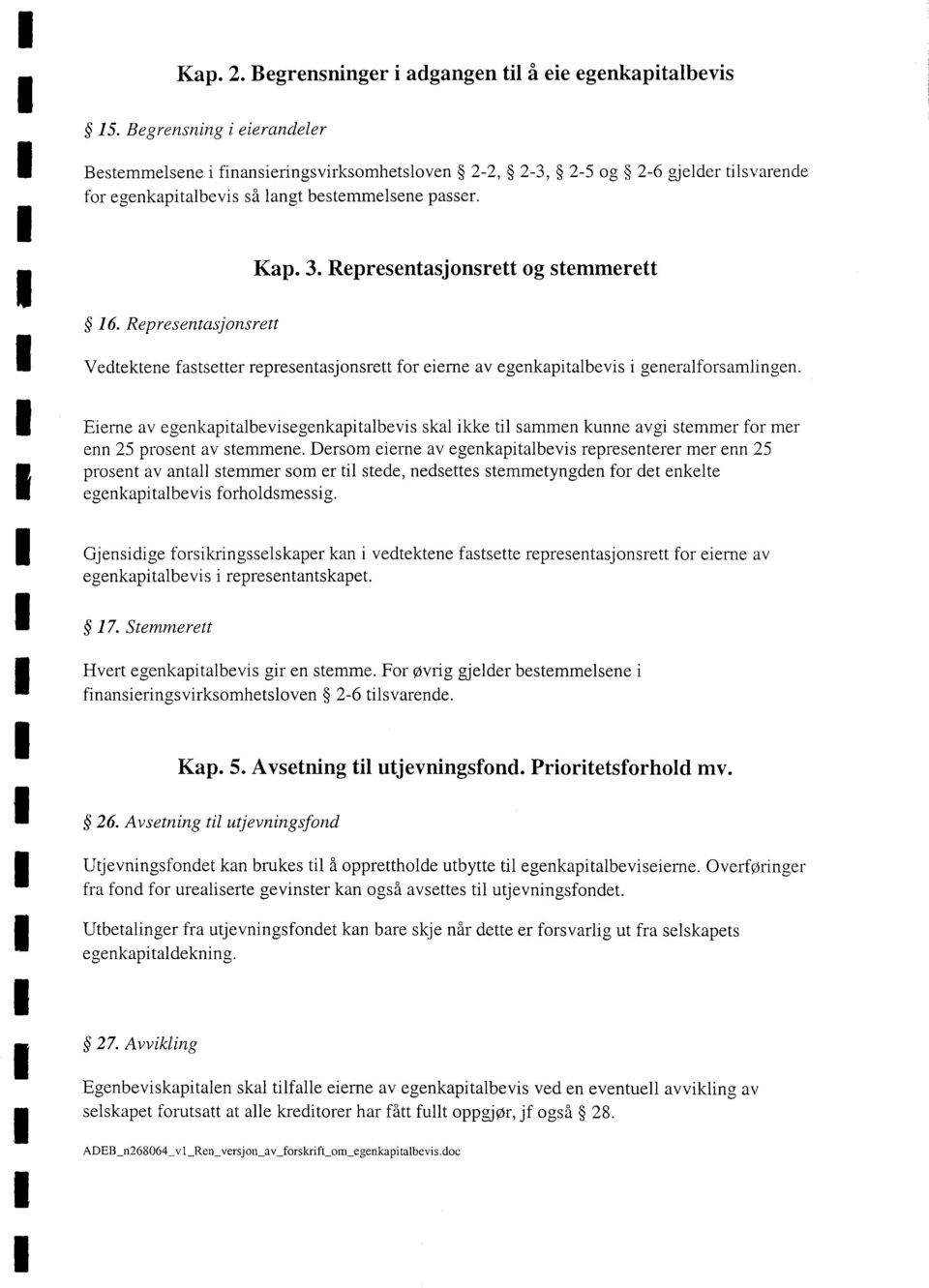 Representasjonsrett og stemmerett Vedtektene fastsetter representasjonsrett for eierne av egenkapitalbevis i generalforsamlingen.