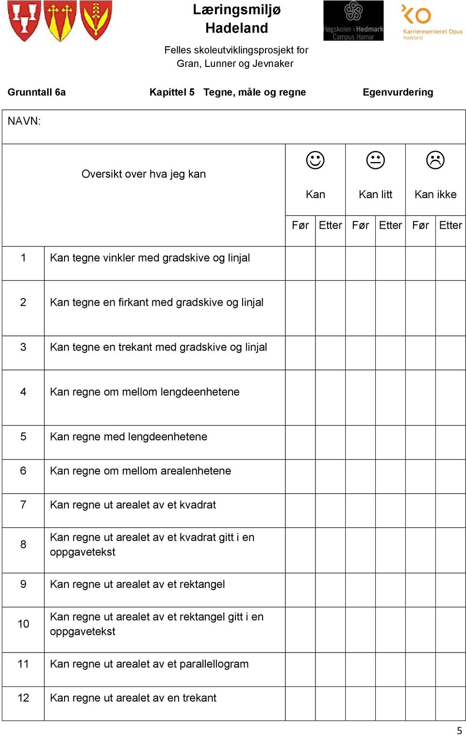 lengdeenhetene 6 Kan regne om mellom arealenhetene 7 Kan regne ut arealet av et kvadrat 8 Kan regne ut arealet av et kvadrat gitt i en oppgavetekst 9 Kan regne ut