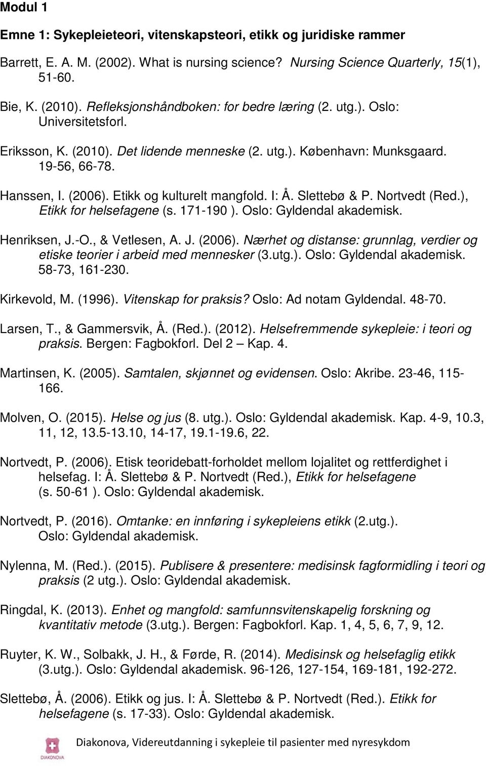 Etikk og kulturelt mangfold. I: Å. Slettebø & P. Nortvedt (Red.), Etikk for helsefagene (s. 171-190 ). Oslo: Gyldendal akademisk. Henriksen, J.-O., & Vetlesen, A. J. (2006).