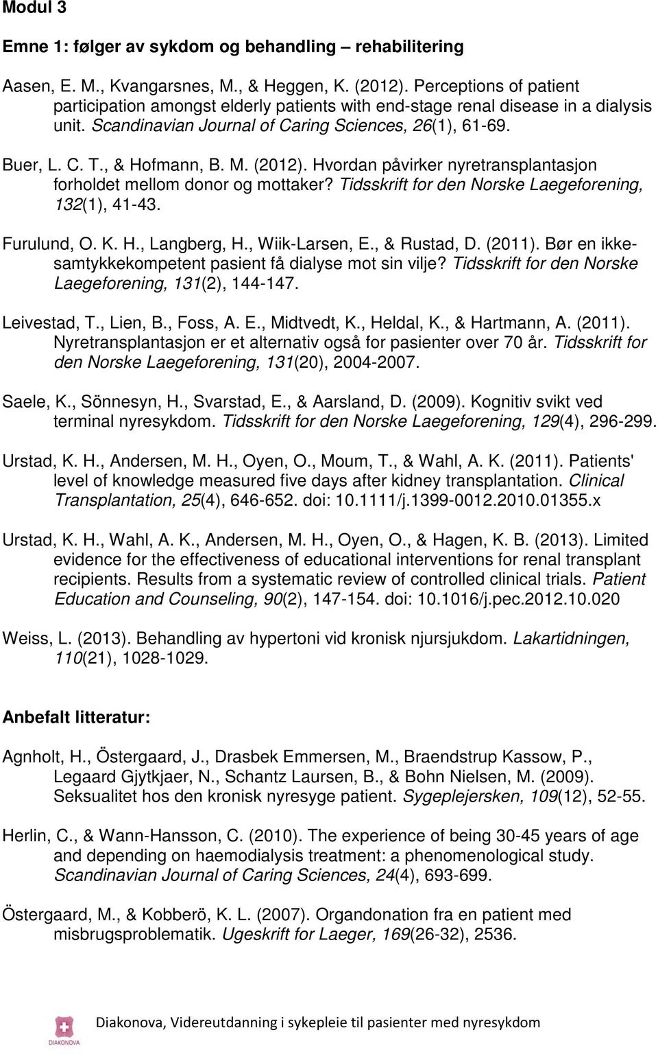 (2012). Hvordan påvirker nyretransplantasjon forholdet mellom donor og mottaker? Tidsskrift for den Norske Laegeforening, 132(1), 41-43. Furulund, O. K. H., Langberg, H., Wiik-Larsen, E., & Rustad, D.