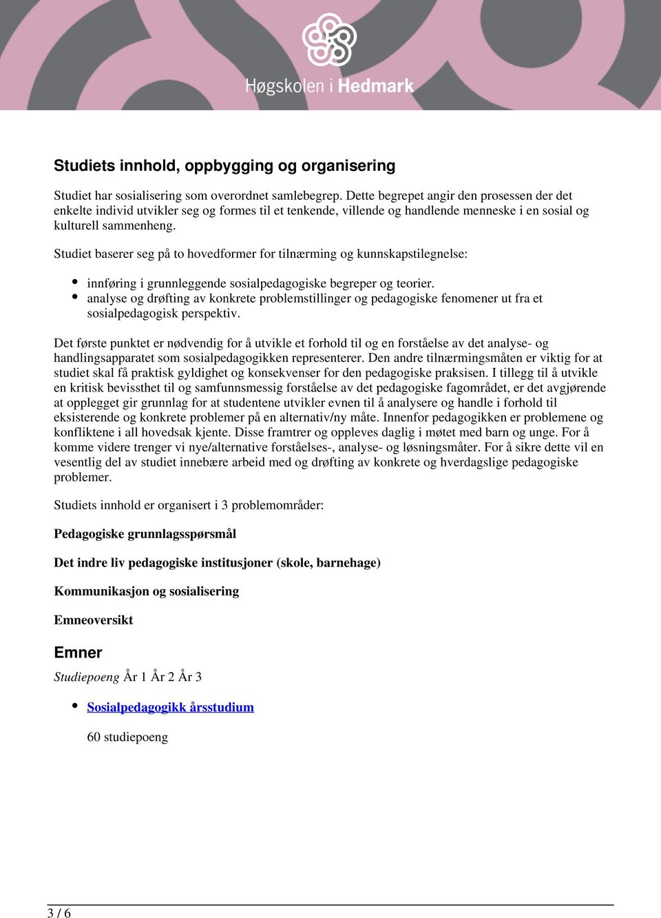 Studiet baserer seg på to hovedformer for tilnærming og kunnskapstilegnelse: innføring i grunnleggende sosialpedagogiske begreper og teorier.