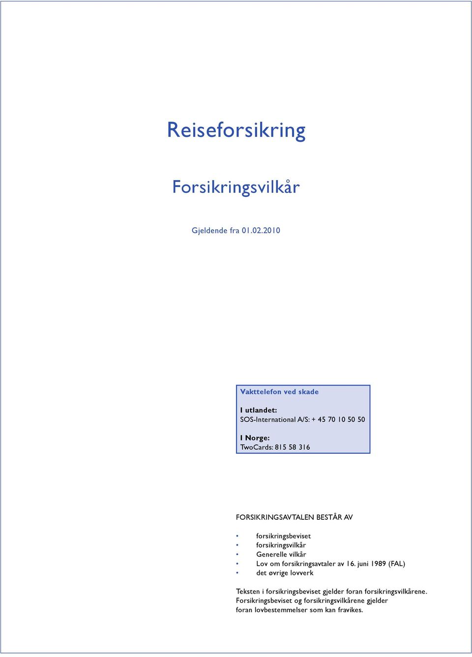 FORSIKRINGSAVTALEN BESTÅR AV forsikringsbeviset forsikringsvilkår Generelle vilkår Lov om forsikringsavtaler av 16.