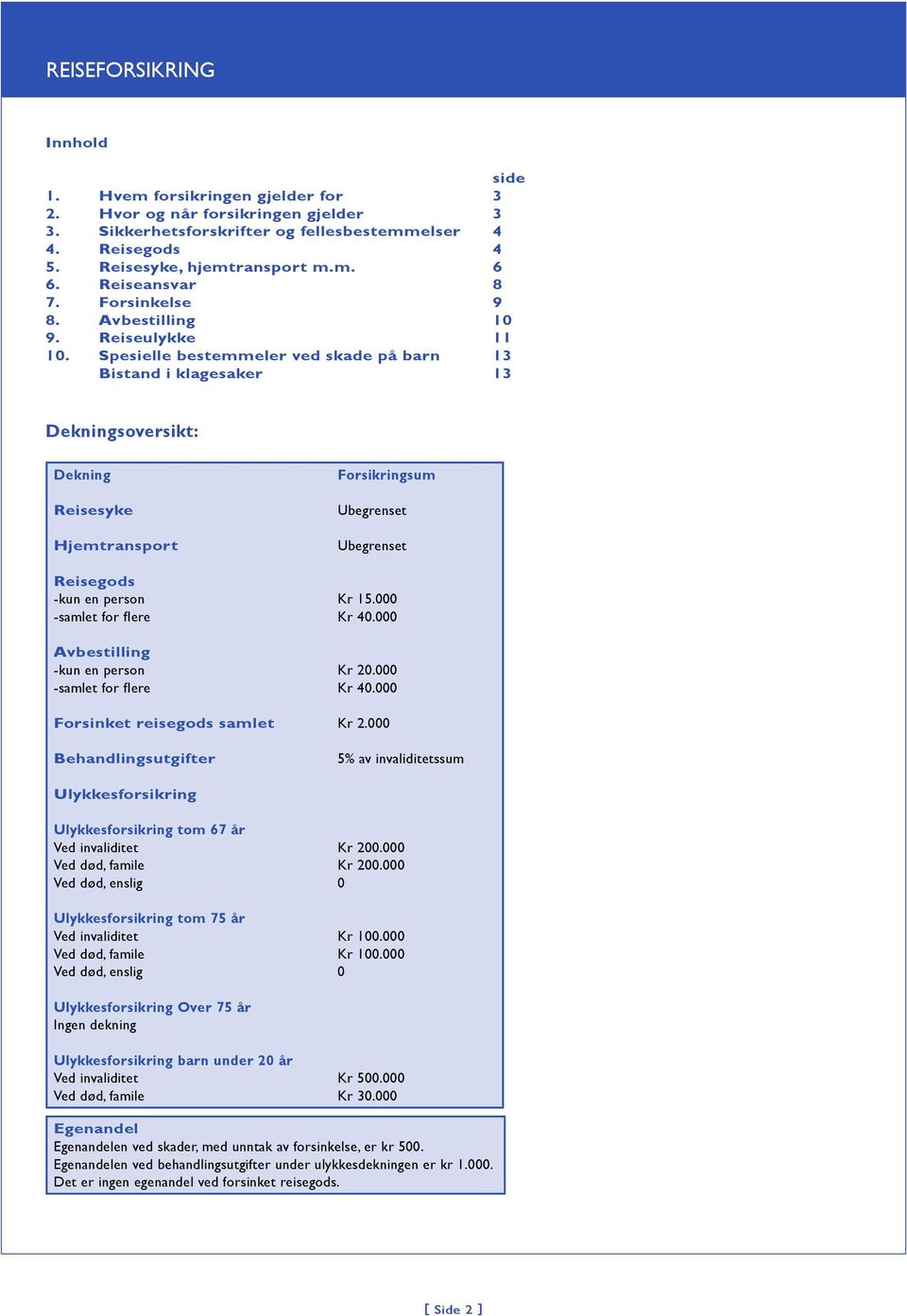 Spesielle bestemmeler ved skade på barn 13 Bistand i klagesaker 13 Dekningsoversikt: Dekning Reisesyke Hjemtransport Forsikringsum Ubegrenset Ubegrenset Reisegods -kun en person Kr 15.