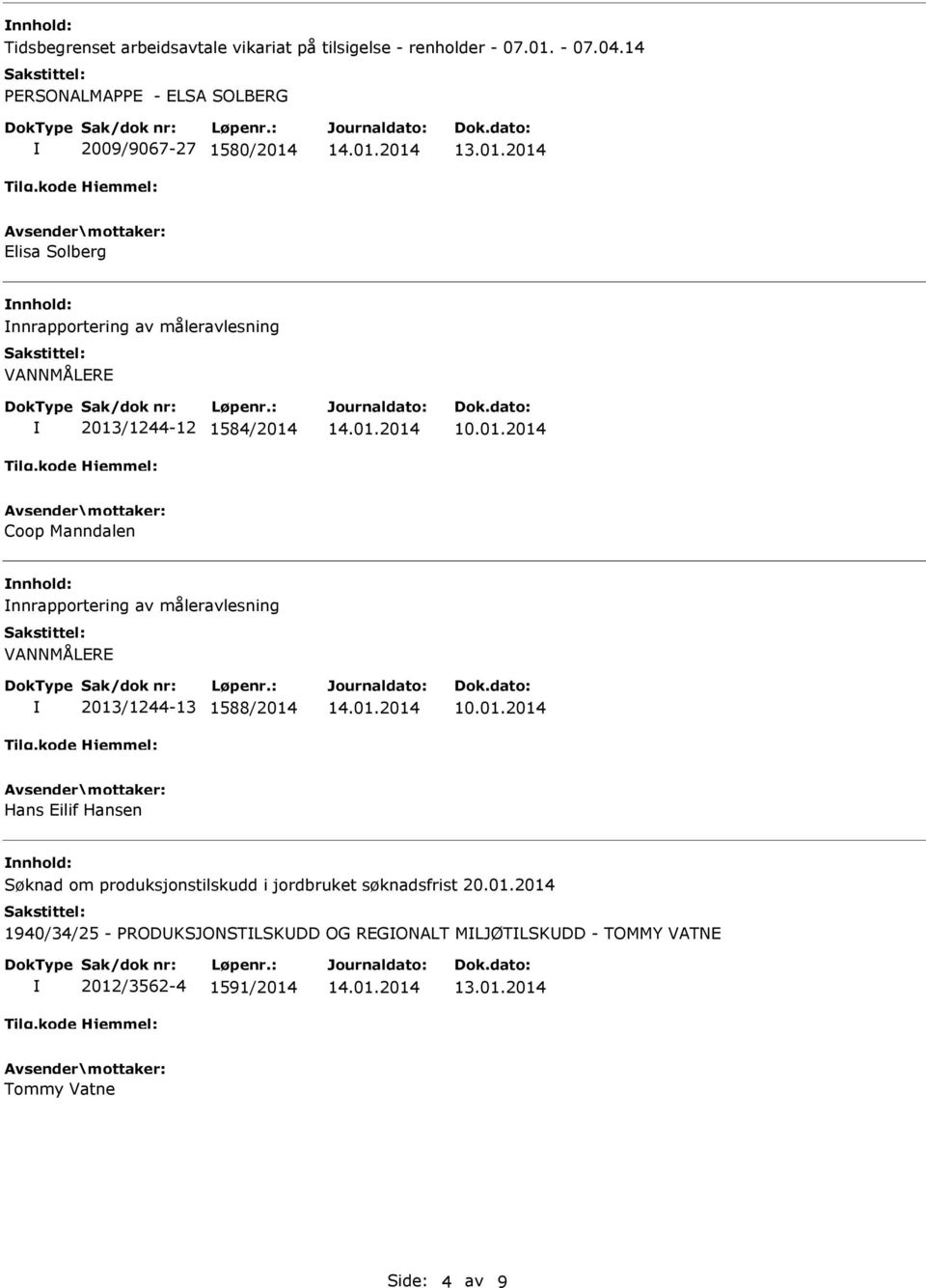 2013/1244-12 1584/2014 Coop Manndalen nnrapportering av måleravlesning VANNMÅLERE 2013/1244-13 1588/2014 Hans Eilif Hansen