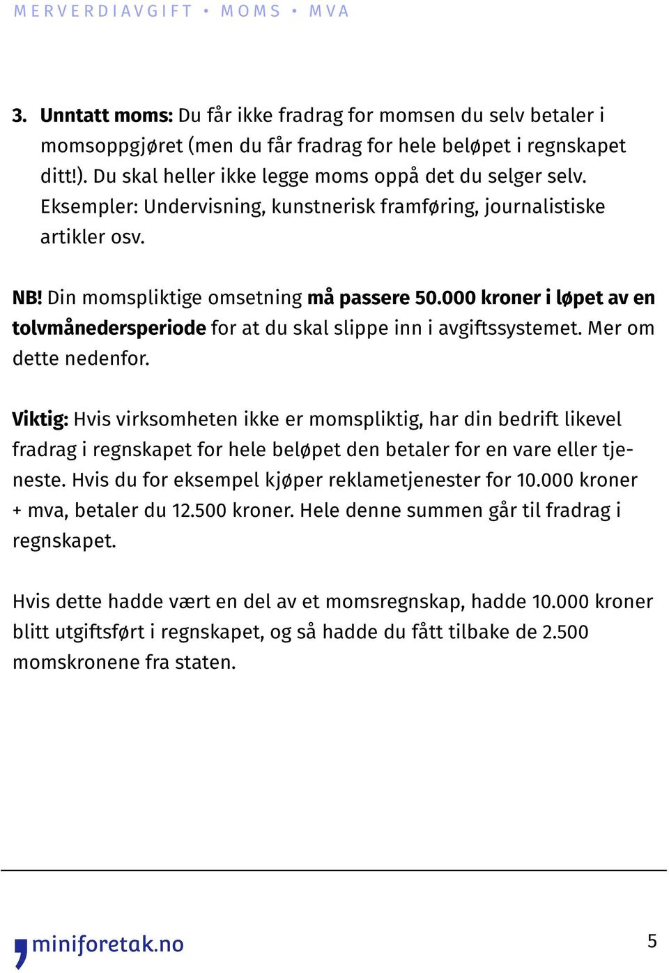 000 kroner i løpet av en tolvmånedersperiode for at du skal slippe inn i avgiftssystemet. Mer om dette nedenfor.