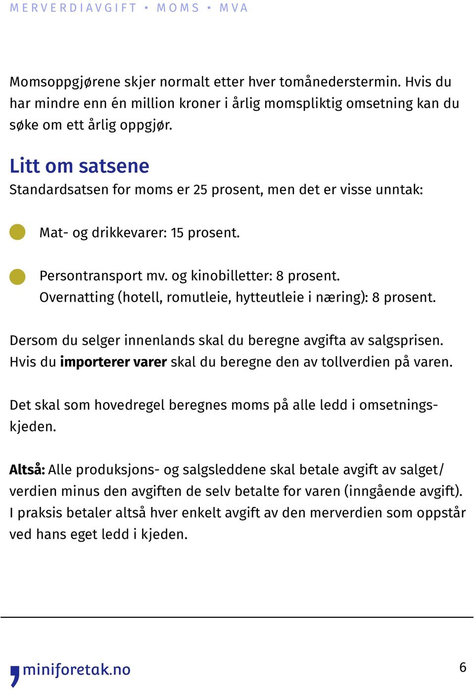 Overnatting (hotell, romutleie, hytteutleie i næring): 8 prosent. Dersom du selger innenlands skal du beregne avgifta av salgsprisen.