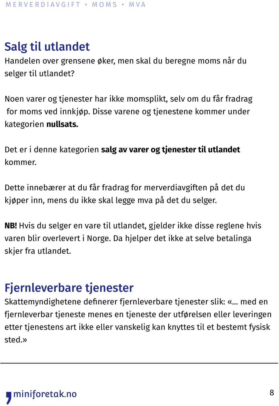 Dette innebærer at du får fradrag for merverdiavgiften på det du kjøper inn, mens du ikke skal legge mva på det du selger. NB!