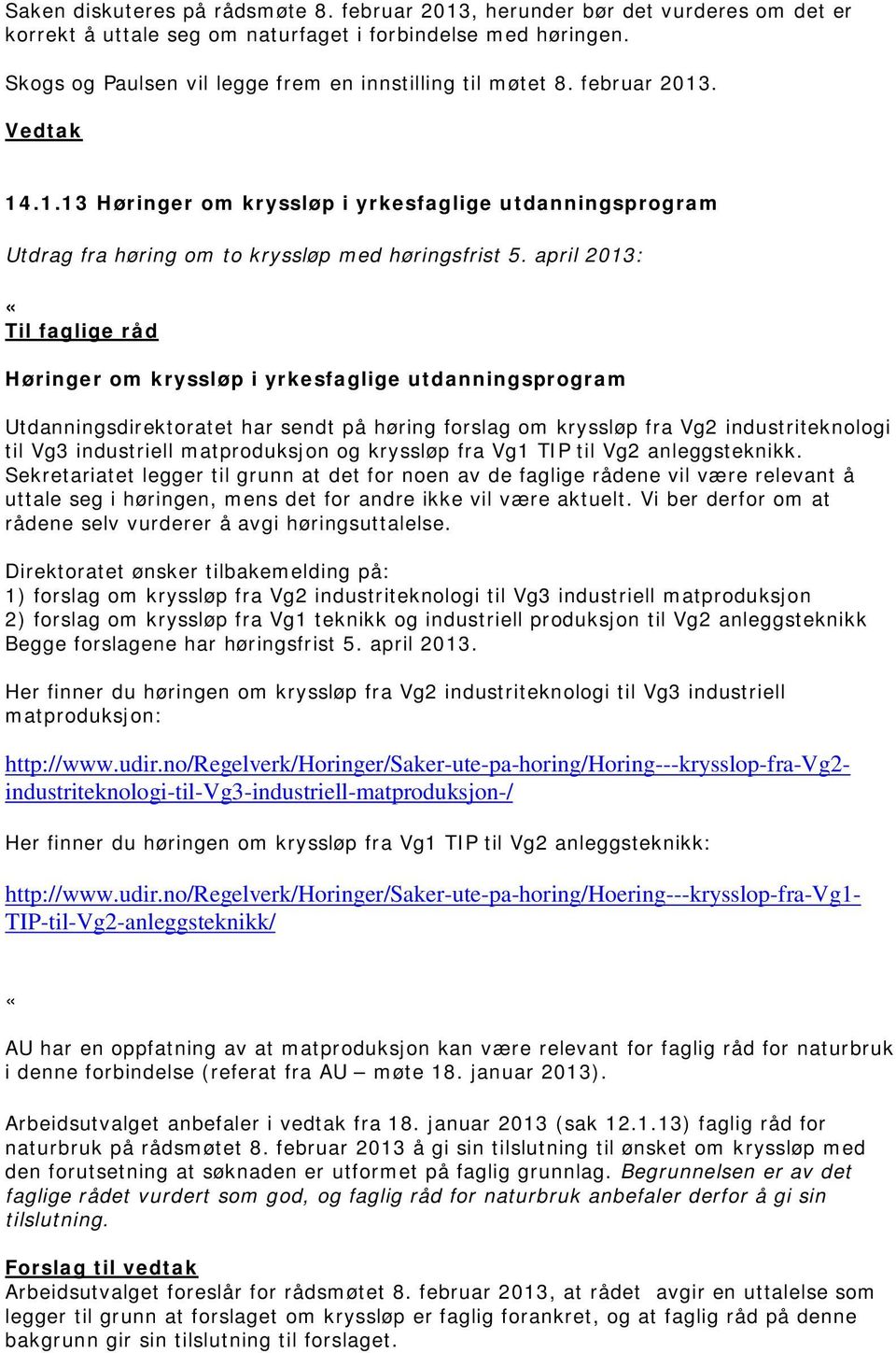 april 2013: Til faglige råd Høringer om kryssløp i yrkesfaglige utdanningsprogram Utdanningsdirektoratet har sendt på høring forslag om kryssløp fra Vg2 industriteknologi til Vg3 industriell