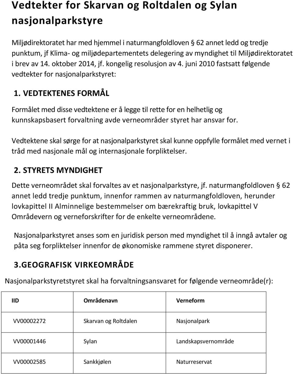 VEDTEKTENES FORMÅL Formålet med disse vedtektene er å legge til rette for en helhetlig og kunnskapsbasert forvaltning avde verneområder styret har ansvar for.