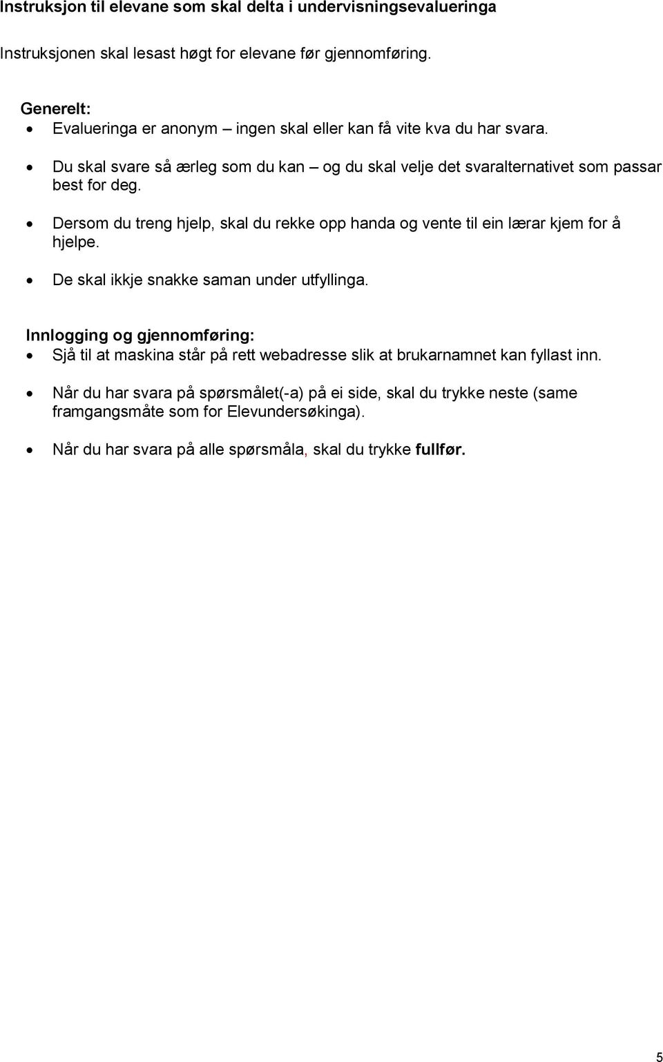 Dersom du treng hjelp, skal du rekke opp handa og vente til ein lærar kjem for å hjelpe. De skal ikkje snakke saman under utfyllinga.