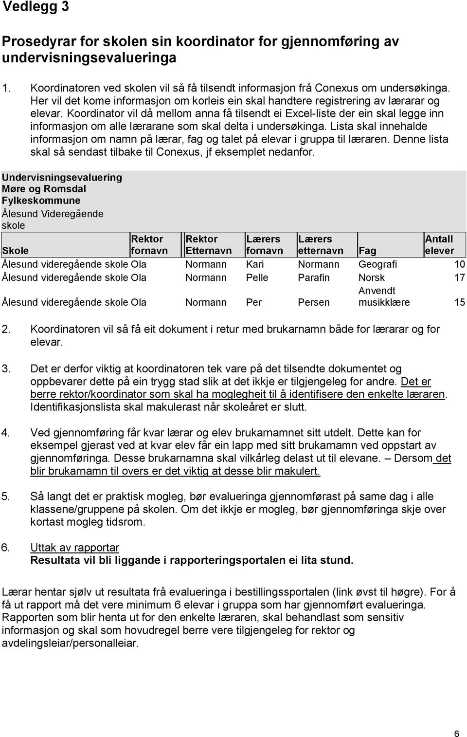 Koordinator vil då mellom anna få tilsendt ei Excel-liste der ein skal legge inn informasjon om alle lærarane som skal delta i undersøkinga.