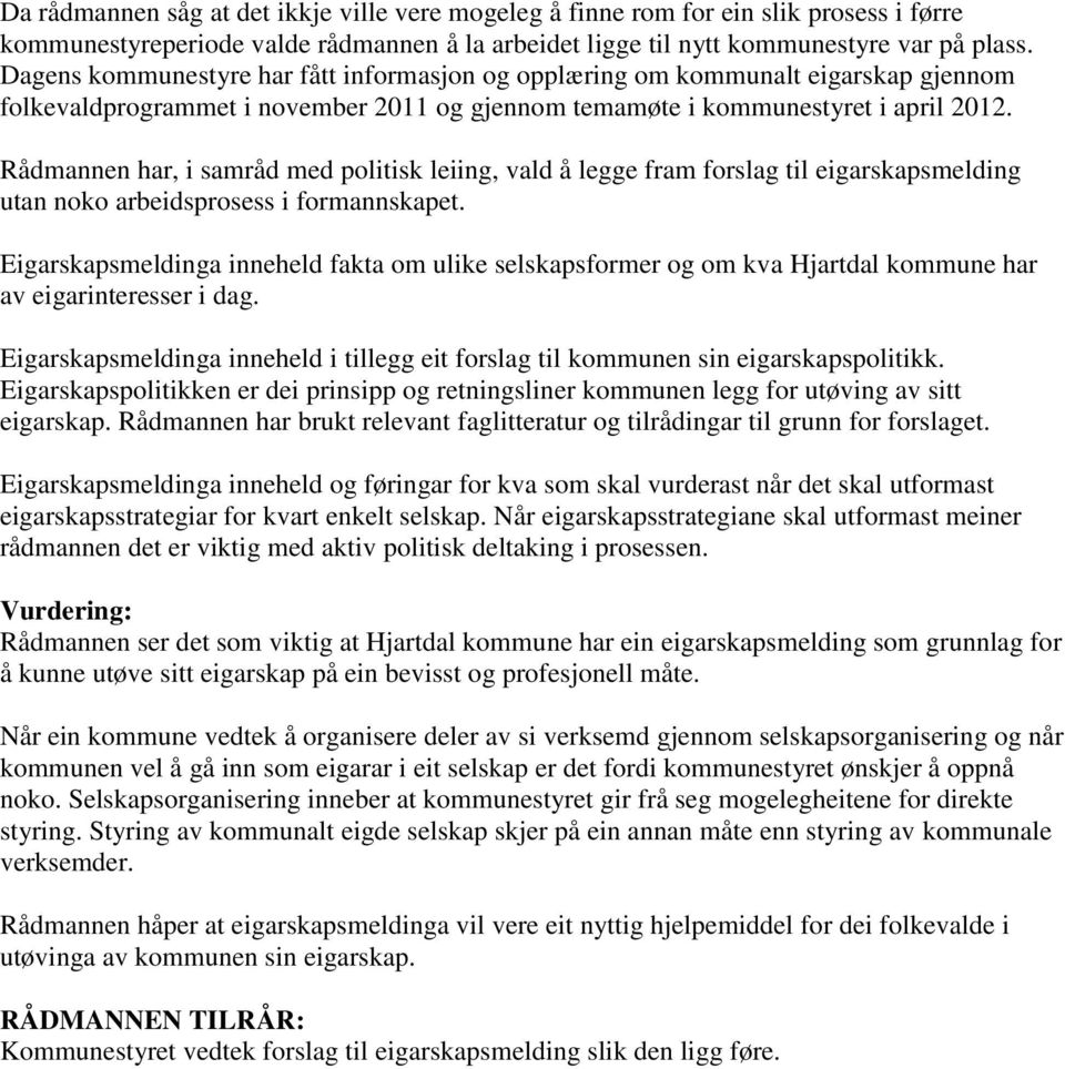 Rådmannen har, i samråd med politisk leiing, vald å legge fram forslag til eigarskapsmelding utan noko arbeidsprosess i formannskapet.