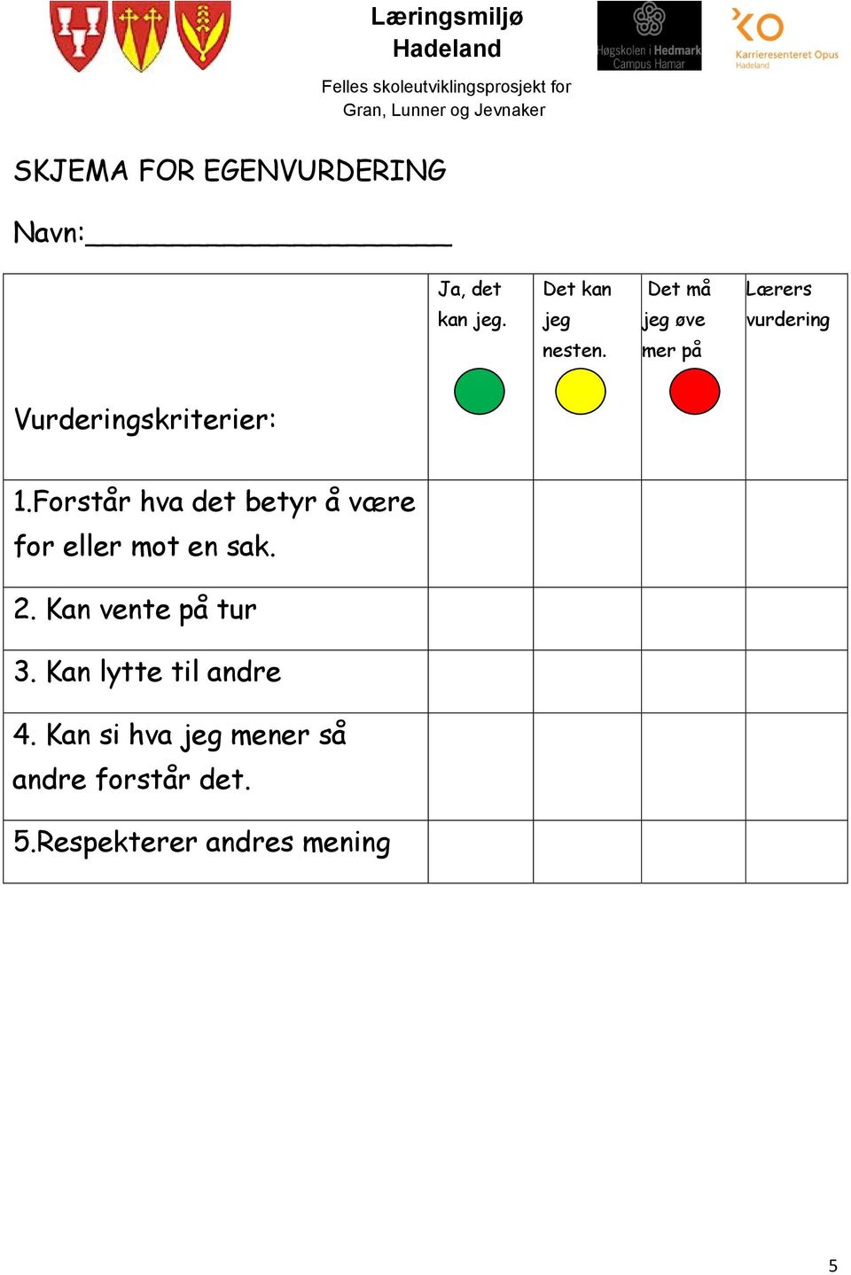 Forstår hva det betyr å være for eller mot en sak. 2. Kan vente på tur 3.