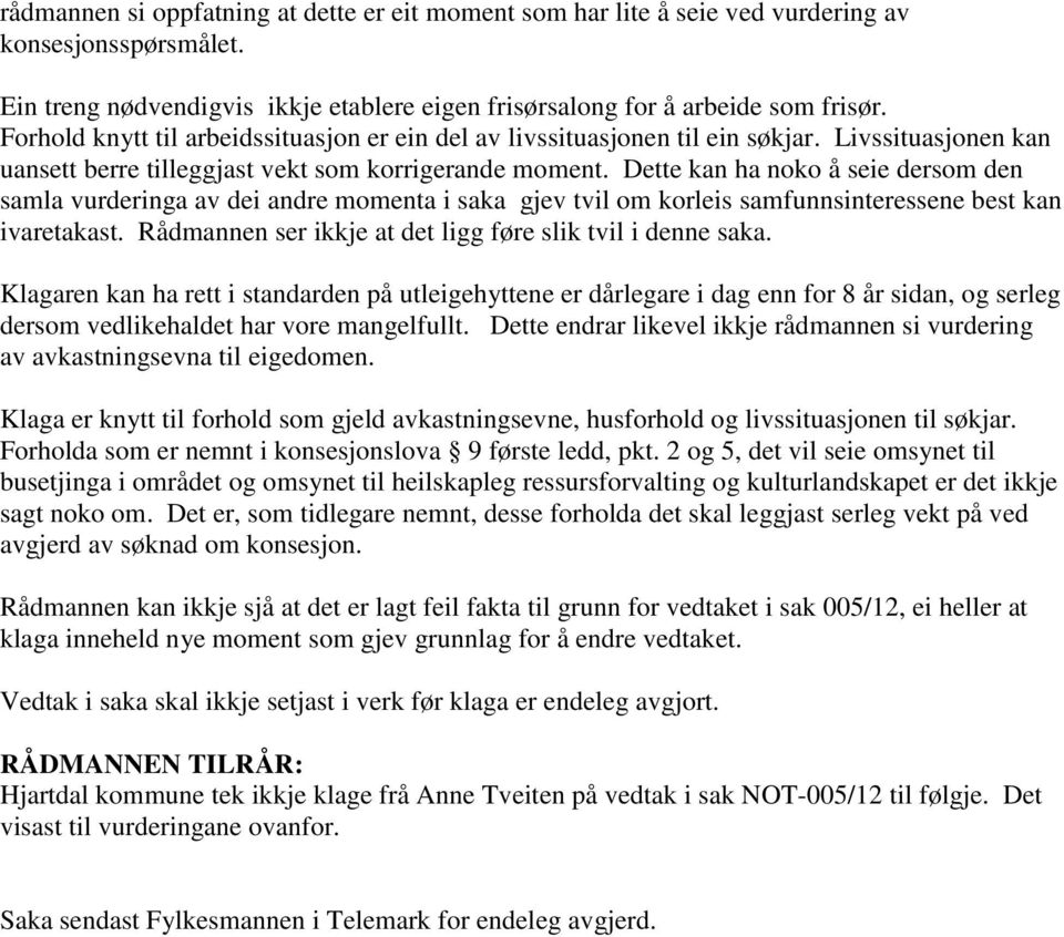 Dette kan ha noko å seie dersom den samla vurderinga av dei andre momenta i saka gjev tvil om korleis samfunnsinteressene best kan ivaretakast.