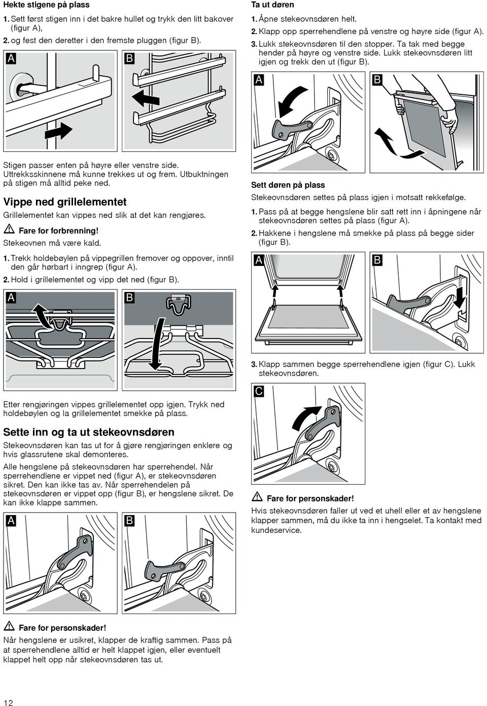 Lukk stekeovnsdøren litt igjen og trekk den ut (figur B). Stigen passer enten på høyre eller venstre side. Uttrekksskinnene må kunne trekkes ut og frem. Utbuktningen på stigen må alltid peke ned.