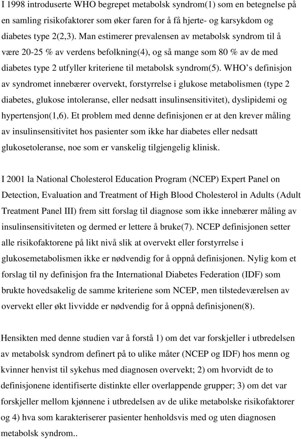 WHO s definisjon av syndromet innebærer overvekt, forstyrrelse i glukose metabolismen (type 2 diabetes, glukose intoleranse, eller nedsatt insulinsensitivitet), dyslipidemi og hypertensjon(1,6).