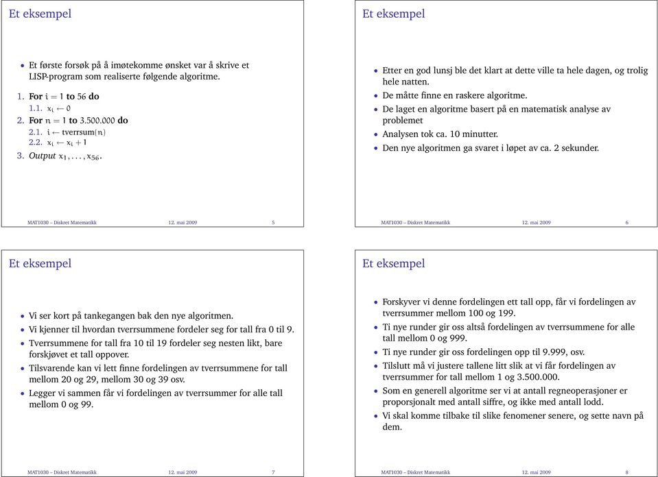 De laget en algoritme basert på en matematisk analyse av problemet Analysen tok ca. 10 minutter. Den nye algoritmen ga svaret i løpet av ca. 2 sekunder. MAT1030 Diskret Matematikk 12.